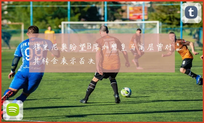 穆里尼奥盼望B席加盟皇马高层曾对其转会表示否决